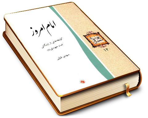 امام امروز (کوتاهه هایی از زندگانی امام مهدی (عجّل الله فرجه))