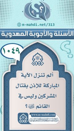 (١٠٤٩) ألم تنزل الآية المباركة للإذن بقتال المشركين وليس في القائم (عجّل الله فرجه)؟