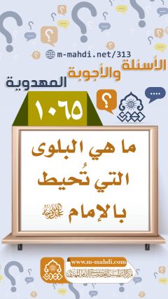 (١٠٦٥) ما هي البلوى التي تُحيط بالإمام (عجّل الله فرجه)؟