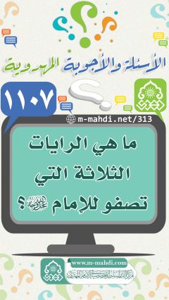 (١١٠٧) ما هي الرايات الثلاثة التي تصفو للإمام (عجّل الله فرجه)؟