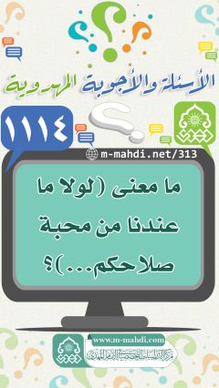 (١١١٤) ما معنى (لولا ما عندنا من محبة صلاحكم...)؟
