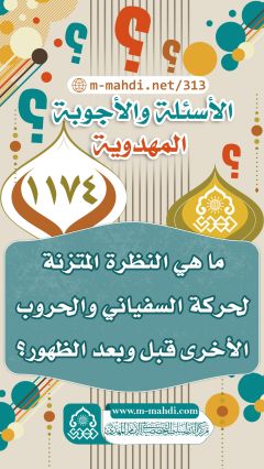 (١١٧٤) ما هي النظرة المتزنة لحركة السفياني والحروب الأخرى قبل وبعد الظهور؟