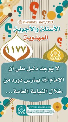 (١١٧٧) لا يوجد دليل على أن الإمام (عجّل الله فرجه) يمارس دوره من خلال النيابة العامة...