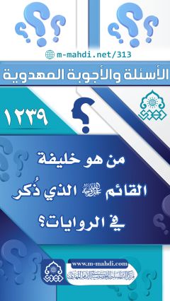 (١٢٣٩) من هو خليفة القائم (عجّل الله فرجه) الذي ذُكر في الروايات؟