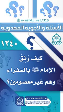 (١٢٤٠) كيف وَثِقَ الإمام (عجّل الله فرجه) بالسفراء وهم غير معصومين؟