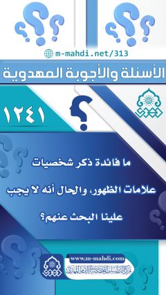 (١٢٤١) ما فائدة ذكر شخصيات علامات الظهور، والحال أنه لا يجب علينا البحث عنهم؟