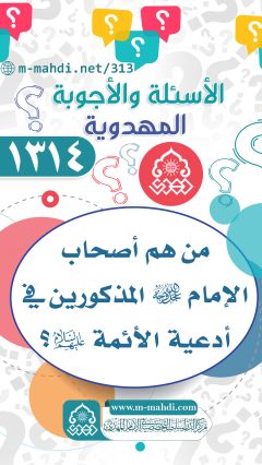 (١٣١٤) من هم أصحاب الإمام (عجّل الله فرجه) المذكورين في أدعية الأئمة (عليهم السلام)؟