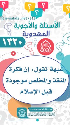 (١٣٢٠) شبهة تقول: إن فكرة المنقذ والمخلص موجودة قبل الإسلام.