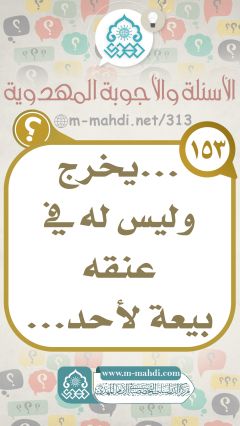 (١٥٣) ... يخرج وليس له في عنقه بيعة لأحد...