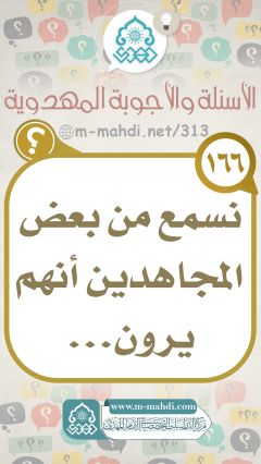 (١٦٦) نسمع من بعض المجاهدين أنهم يرون...