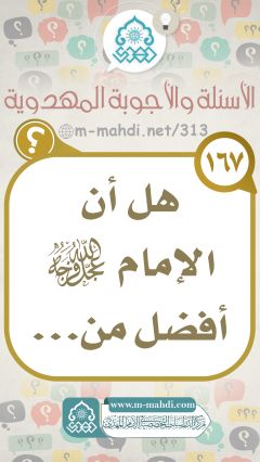 (١٦٧) هل أن الإمام (عجّل الله فرجه) أفضل من...