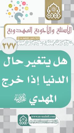 (٢٧٧) هل يتغير حال الدنيا إذا خرج المهدي (عجّل الله فرجه)