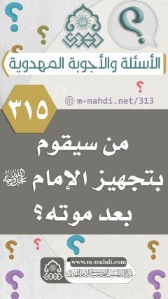 (٣١٥) من سيقوم بتجهيز الإمام (عجّل الله فرجه) بعد موته؟
