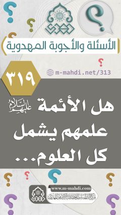 (٣١٩) هل الأئمة (عليهم السلام) علمهم يشمل كل العلوم...