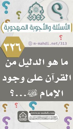 (٣٢٦) ما هو الدليل من القرآن على وجود الإمام (عجّل الله فرجه)...؟