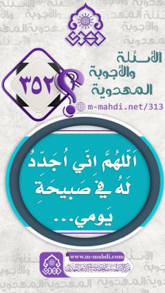 (٣٥٢) اَلّلهُمَّ اِنّي اُجَدِّدُ لَهُ في صَبيحَةِ يَومي...