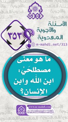 (٣٥٣) ما هو معنى مصطلحَيْ: ابن الله وابن الإنسان؟