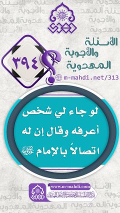 (٣٩٤) لو جاء لي شخص أعرفه وقال إن له اتصالاً بالإمام (عجّل الله فرجه)