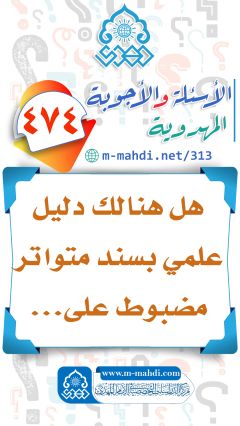 (٤٧٤) هل هنالك دليل علمي بسند متواتر مضبوط على...