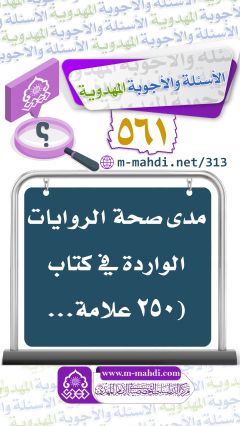 (٥٦١) مدى صحة الروايات الواردة في كتاب (٢٥٠ علامة...