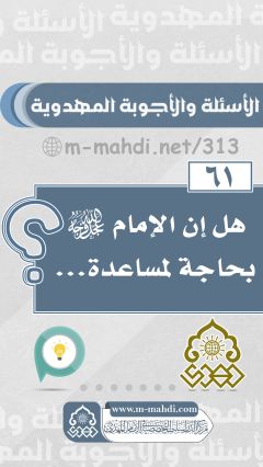 (٦١) هل إن الإمام (عجّل الله فرجه) بحاجة لمساعدة...