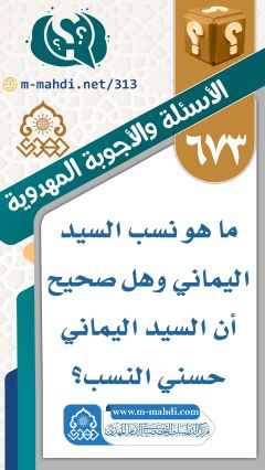 (٦٧٣) ما هو نسب السيد اليماني وهل صحيح أن السيد اليماني حسني النسب؟
