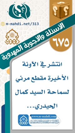 (٦٧٥) انتشر في الآونة الأخيرة مقطع مرئي لسماحة السيد كمال الحيدري...