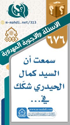 (٦٧٦) سمعت أن السيد كمال الحيدري شكّك في...