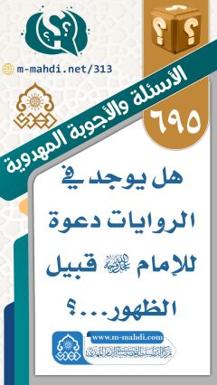 (٦٩٥) هل يوجد في الروايات دعوة للإمام (عجّل الله فرجه) قبيل الظهور...؟