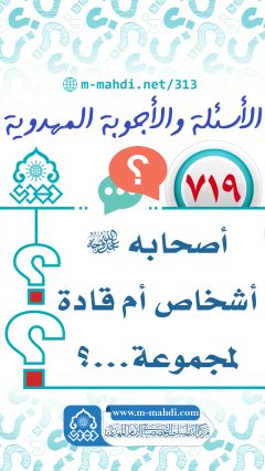 (٧١٩) أصحابه (عجّل الله فرجه) أشخاص أم قادة لمجموعة...؟