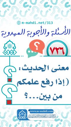 (٧٢٦) معنى الحديث: (إذا رفع علمكم من بين...؟