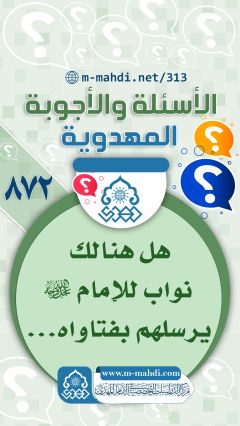 (٨٧٢) هل هنالك نواب للإمام (عجّل الله فرجه) يرسلهم بفتاواه...