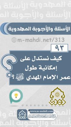 (٩٣) كيف نستدل على إمكانية طول عمر الإمام المهدي (عجّل الله فرجه)؟