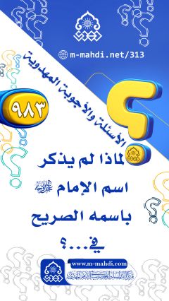 (٩٨٣) لماذا لم يذكر اسم الإمام (عجّل الله فرجه) باسمه الصريح في...؟